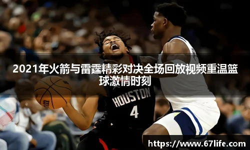 2021年火箭与雷霆精彩对决全场回放视频重温篮球激情时刻