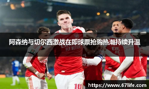 阿森纳与切尔西激战在即球票抢购热潮持续升温