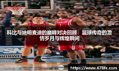 科比与姚明麦迪的巅峰对决回顾：篮球传奇的激情岁月与辉煌瞬间