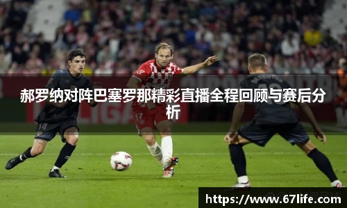 郝罗纳对阵巴塞罗那精彩直播全程回顾与赛后分析
